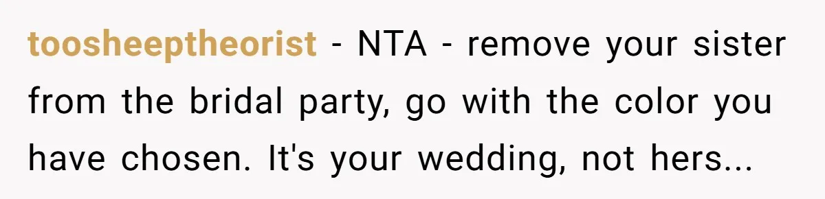 toosheeptheorist - NTA - remove your sister from the bridal party, go with the color you have chosen. It's your wedding, not hers...