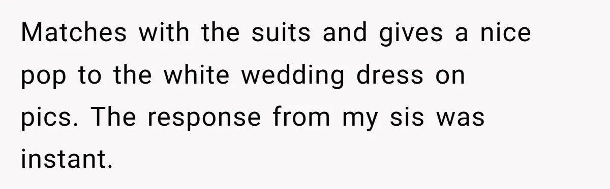 Matches with the suits and gives a nice pop to the white wedding dress on pics. The response from my sis was instant.