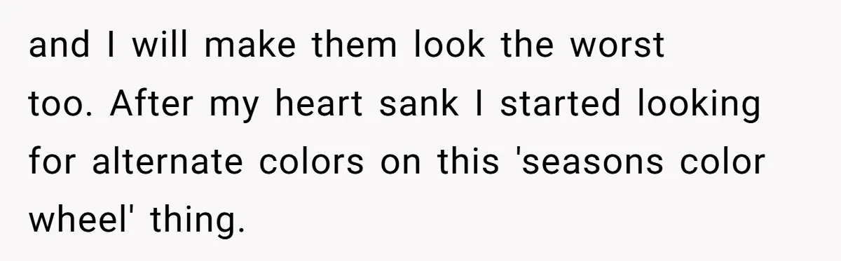 and I will make them look the worst too. After my heart sank I started looking for alternate colors on this 'seasons color wheel' thing.
