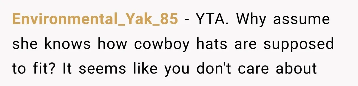 Environmental_Yak_85 - YTA. Why assume she knows how cowboy hats are supposed to fit? It seems like you don't care about
