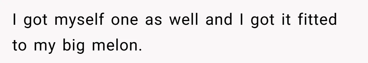 I got myself one as well and I got it fitted to my big melon.