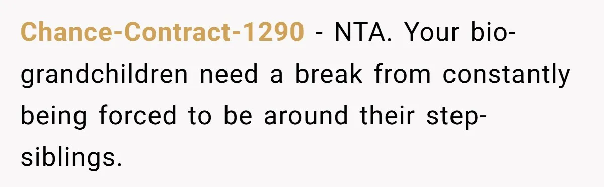 Chance-Contract-1290 - NTA. Your bio-grandchildren need a break from constantly being forced to be around their step-siblings.