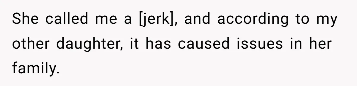 She called me a [jerk], and according to my other daughter, it has caused issues in her family.