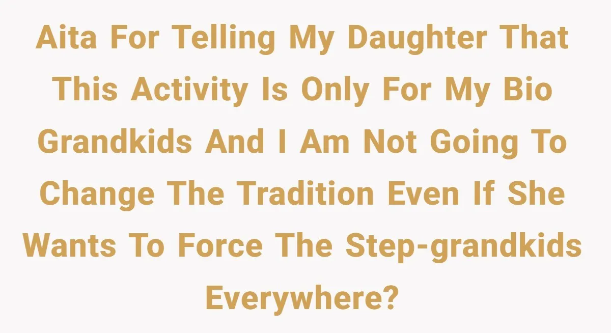 AITA for telling my daughter that this activity is only for my bio grandkids and I am not going to change the tradition even if she wants to force the...