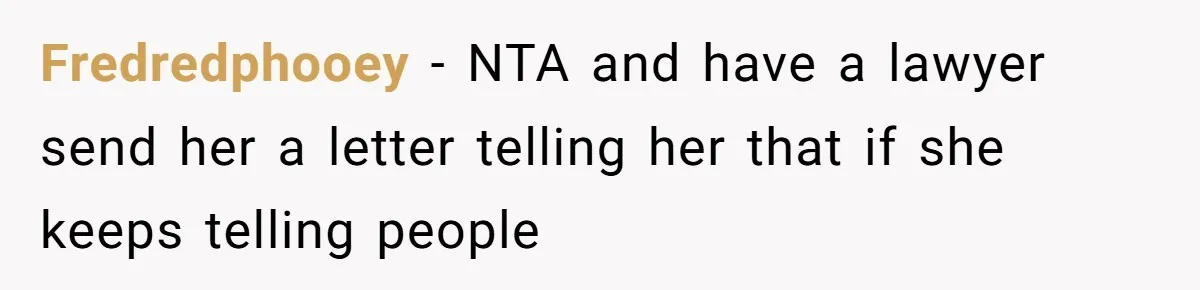 Fredredphooey - NTA and have a lawyer send her a letter telling her that if she keeps telling people
