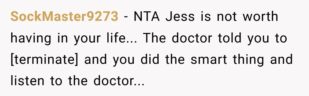 SockMaster9273 - NTA Jess is not worth having in your life... The doctor told you to [terminate] and you did the smart thing and listen to the doctor...