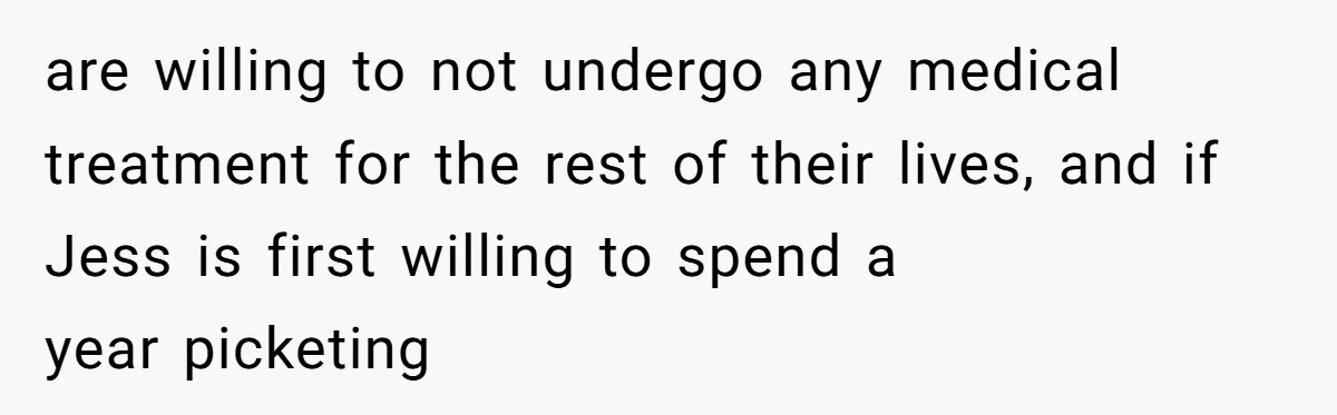 are willing to not undergo any medical treatment for the rest of their lives, and if Jess is first willing to spend a year picketing