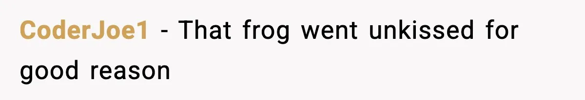 CoderJoe1 − That frog went unkissed for good reason