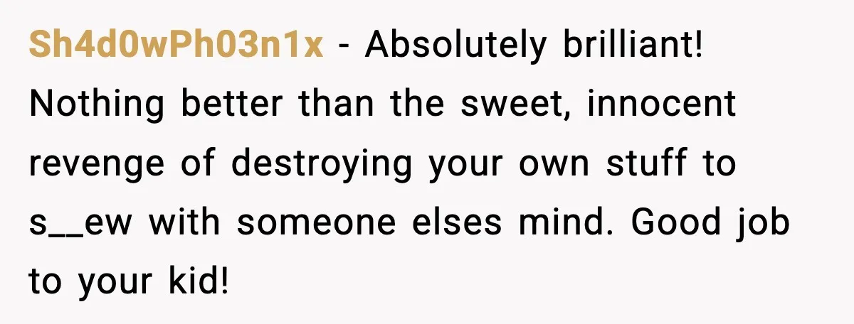 How This 9-Year-Old Turned A Necklace Into the Pettiest Revenge You’ve Ever Seen Sh4d0wPh03n1x − Absolutely brilliant! Nothing better than the sweet, innocent revenge of destroying your own stuff to s__ew with someone elses mind. Good job to your kid!