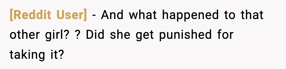 [Reddit User] − And what happened to that other girl? ? Did she get punished for taking it?