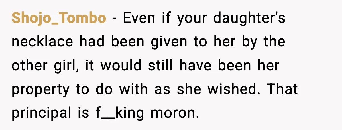 How This 9-Year-Old Turned A Necklace Into the Pettiest Revenge You’ve Ever Seen Shojo_Tombo − Even if your daughter's necklace had been given to her by the other girl, it would still have been her property to do with as she wished. That...