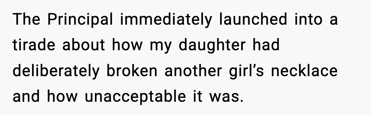 How This 9-Year-Old Turned A Necklace Into the Pettiest Revenge You’ve Ever Seen The Principal immediately launched into a tirade about how my daughter had deliberately broken another girl’s necklace and how unacceptable it was.