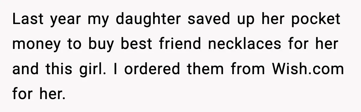 How This 9-Year-Old Turned A Necklace Into the Pettiest Revenge You’ve Ever Seen Last year my daughter saved up her pocket money to buy best friend necklaces for her and this girl. I ordered them from Wish.com for her.