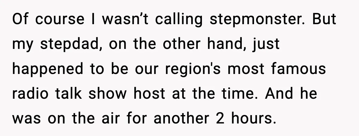 Of course I wasn’t calling stepmonster. But my stepdad, on the other hand, just happened to be our region's most famous radio talk show host at the time. And he...
