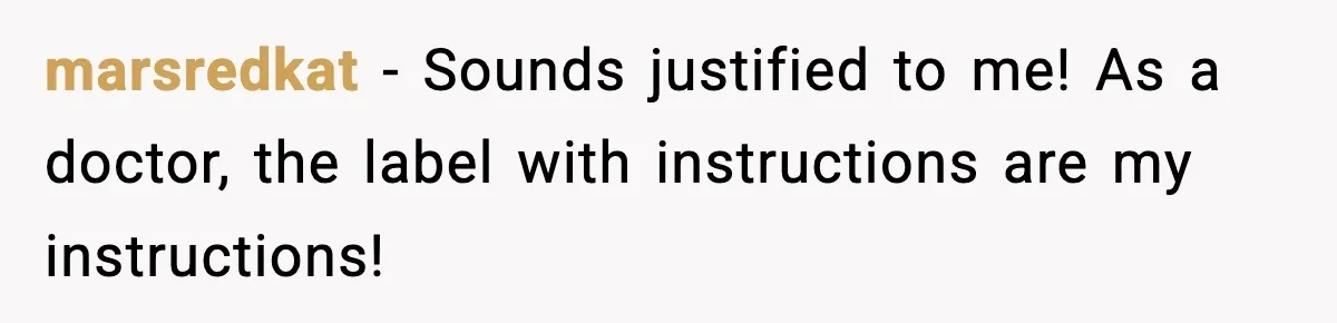 marsredkat − Sounds justified to me! As a doctor, the label with instructions are my instructions!