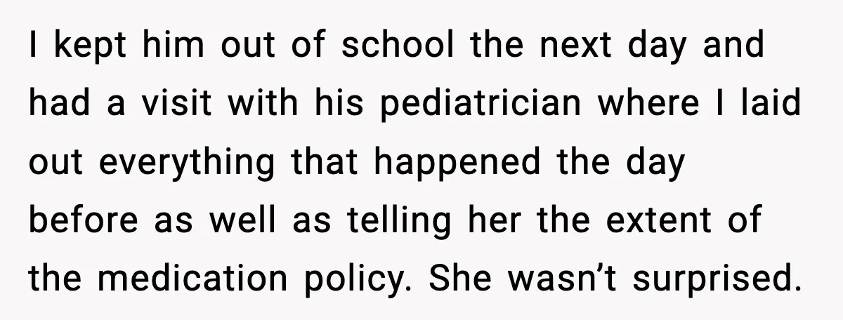 I kept him out of school the next day and had a visit with his pediatrician where I laid out everything that happened the day before as well as telling...