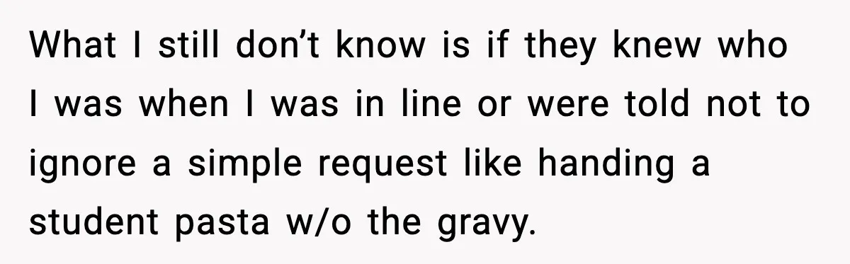 What I still don’t know is if they knew who I was when I was in line or were told not to ignore a simple request like handing a student...