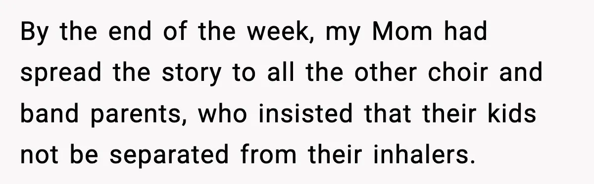 By the end of the week, my Mom had spread the story to all the other choir and band parents, who insisted that their kids not be separated from their...
