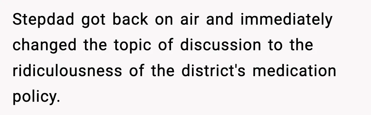 Stepdad got back on air and immediately changed the topic of discussion to the ridiculousness of the district's medication policy.