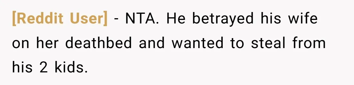 [Reddit User] − NTA. He betrayed his wife on her deathbed and wanted to steal from his 2 kids.