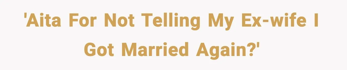 'AITA for not telling my ex-wife I got married again?'