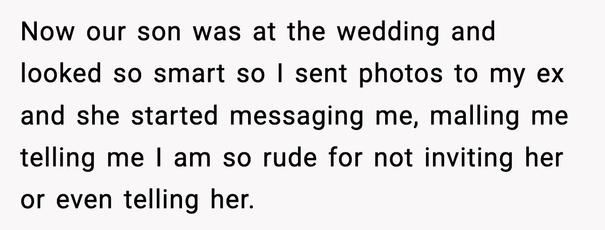 Now our son was at the wedding and looked so smart so I sent photos to my ex and she started messaging me, malling me telling me I am so...