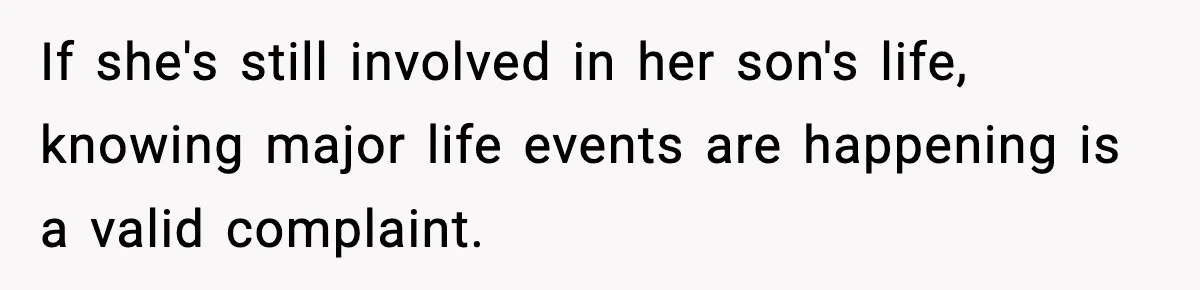 If she's still involved in her son's life, knowing major life events are happening is a valid complaint.