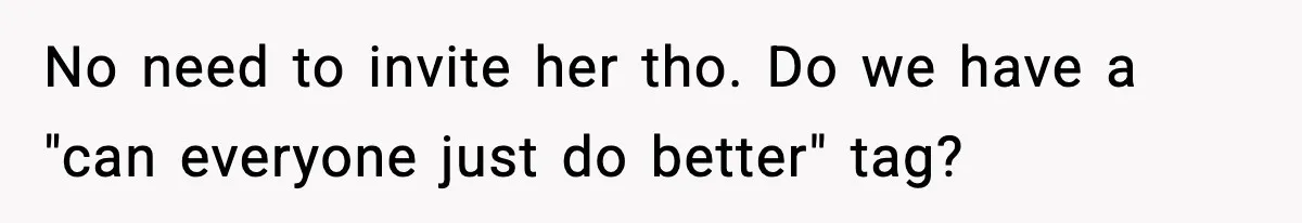 No need to invite her tho. Do we have a "can everyone just do better" tag?