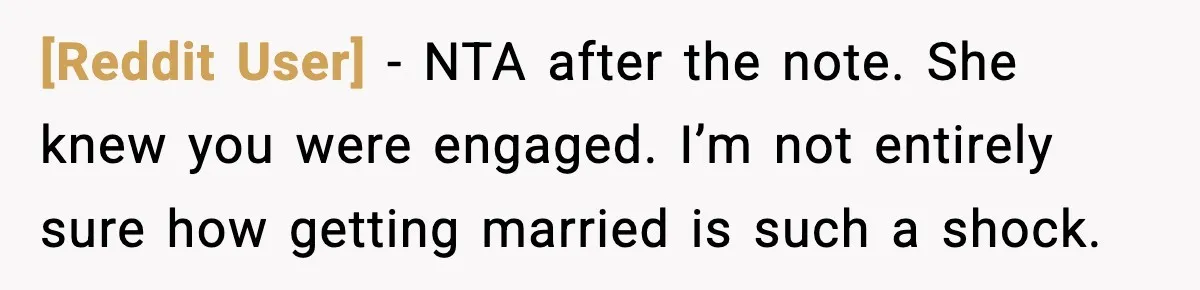 [Reddit User] − NTA after the note. She knew you were engaged. I’m not entirely sure how getting married is such a shock.