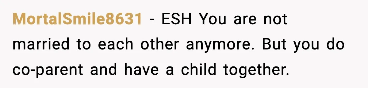MortalSmile8631 − ESH You are not married to each other anymore. But you do co-parent and have a child together.