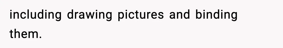 including drawing pictures and binding them.