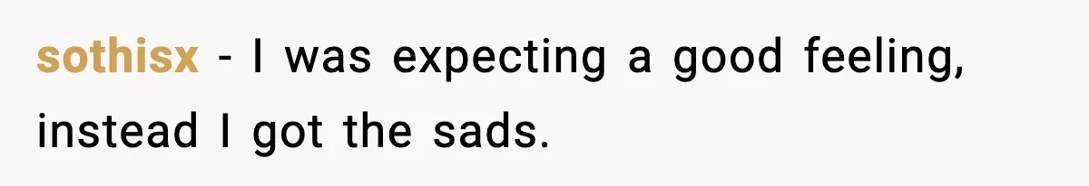 sothisx − I was expecting a good feeling, instead I got the sads.