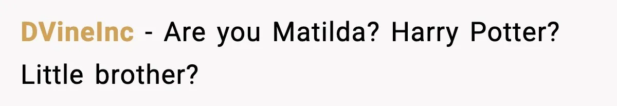 DVineInc − Are you Matilda? Harry Potter? Little brother?