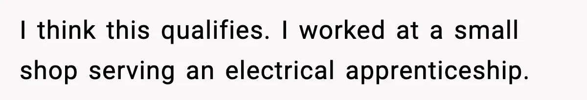 I think this qualifies. I worked at a small shop serving an electrical apprenticeship.