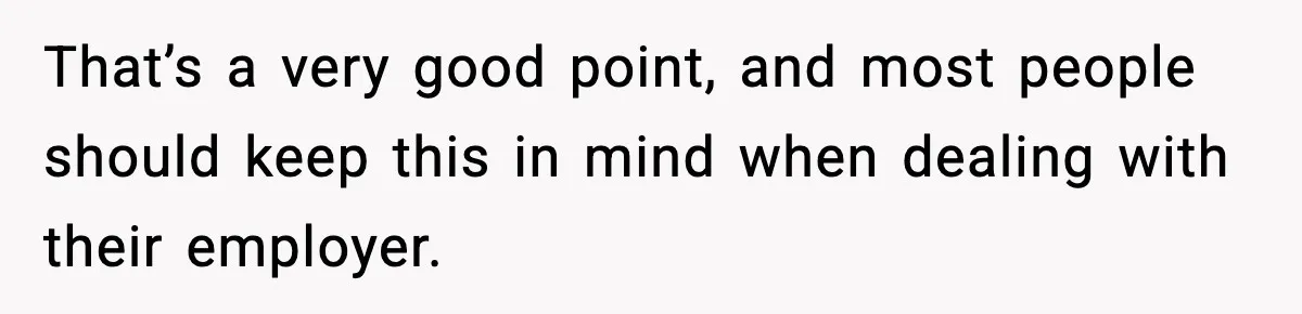That’s a very good point, and most people should keep this in mind when dealing with their employer.