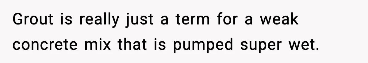 Crew Blocks His Concrete Job, Then Asks To Use His “Truck Wash”, So He Lets Them Ruin Their Cars Grout is really just a term for a weak concrete mix that is pumped super wet.