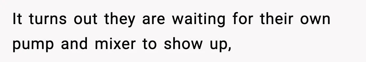 Crew Blocks His Concrete Job, Then Asks To Use His “Truck Wash”, So He Lets Them Ruin Their Cars It turns out they are waiting for their own pump and mixer to show up,