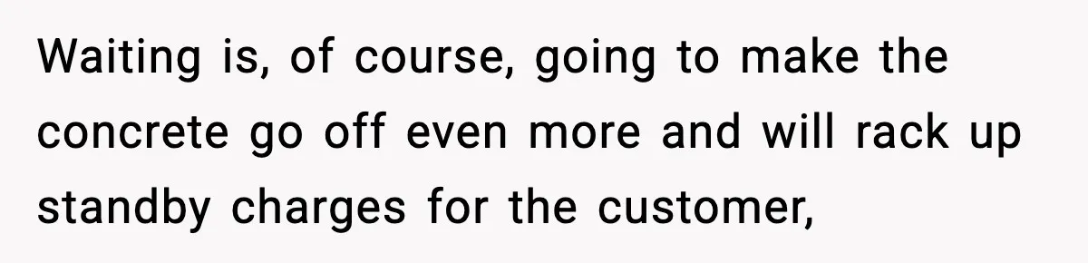 Crew Blocks His Concrete Job, Then Asks To Use His “Truck Wash”, So He Lets Them Ruin Their Cars Waiting is, of course, going to make the concrete go off even more and will rack up standby charges for the customer,