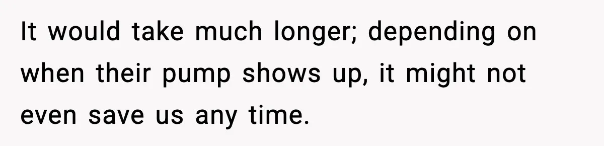 Crew Blocks His Concrete Job, Then Asks To Use His “Truck Wash”, So He Lets Them Ruin Their Cars It would take much longer; depending on when their pump shows up, it might not even save us any time.