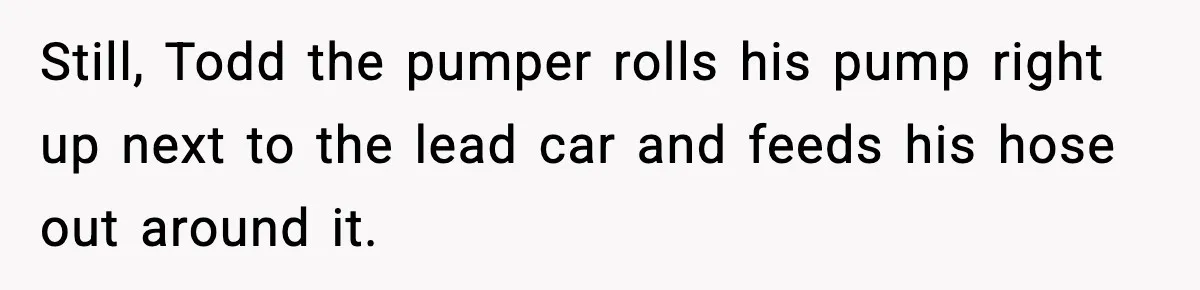 Crew Blocks His Concrete Job, Then Asks To Use His “Truck Wash”, So He Lets Them Ruin Their Cars Still, Todd the pumper rolls his pump right up next to the lead car and feeds his hose out around it.