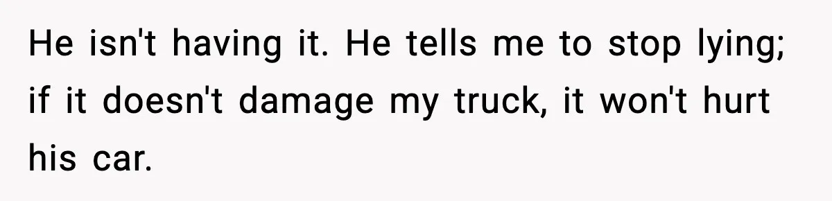 Crew Blocks His Concrete Job, Then Asks To Use His “Truck Wash”, So He Lets Them Ruin Their Cars He isn't having it. He tells me to stop lying; if it doesn't damage my truck, it won't hurt his car.