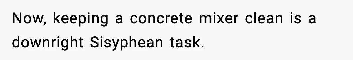 Crew Blocks His Concrete Job, Then Asks To Use His “Truck Wash”, So He Lets Them Ruin Their Cars Now, keeping a concrete mixer clean is a downright Sisyphean task.