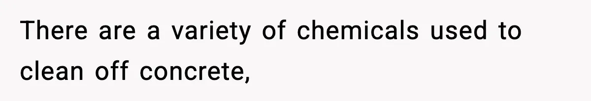 Crew Blocks His Concrete Job, Then Asks To Use His “Truck Wash”, So He Lets Them Ruin Their Cars There are a variety of chemicals used to clean off concrete,