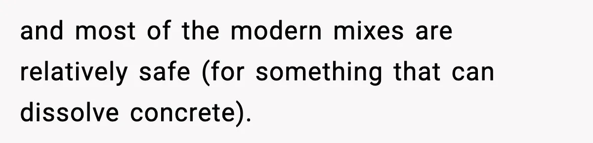 Crew Blocks His Concrete Job, Then Asks To Use His “Truck Wash”, So He Lets Them Ruin Their Cars and most of the modern mixes are relatively safe (for something that can dissolve concrete).