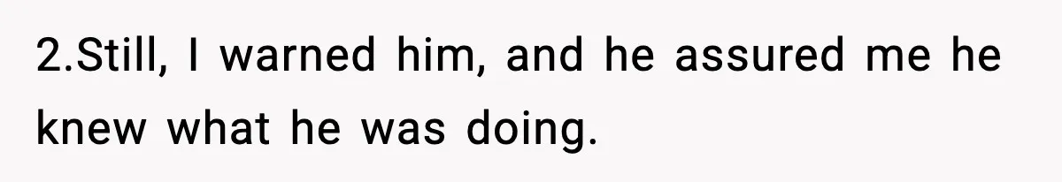 Crew Blocks His Concrete Job, Then Asks To Use His “Truck Wash”, So He Lets Them Ruin Their Cars 2.Still, I warned him, and he assured me he knew what he was doing.
