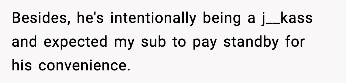 Crew Blocks His Concrete Job, Then Asks To Use His “Truck Wash”, So He Lets Them Ruin Their Cars Besides, he's intentionally being a j__kass and expected my sub to pay standby for his convenience.