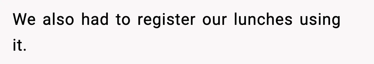We also had to register our lunches using it.