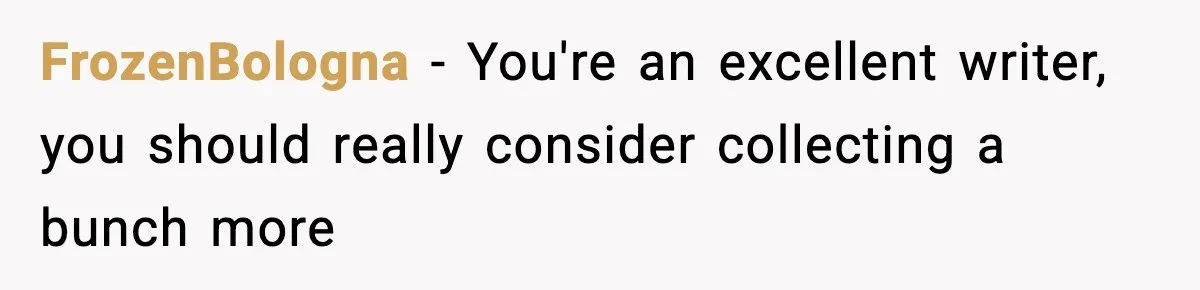 Crew Blocks His Concrete Job, Then Asks To Use His “Truck Wash”, So He Lets Them Ruin Their Cars FrozenBologna − You're an excellent writer, you should really consider collecting a bunch more