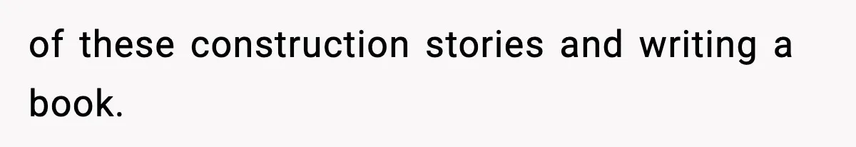 Crew Blocks His Concrete Job, Then Asks To Use His “Truck Wash”, So He Lets Them Ruin Their Cars of these construction stories and writing a book.