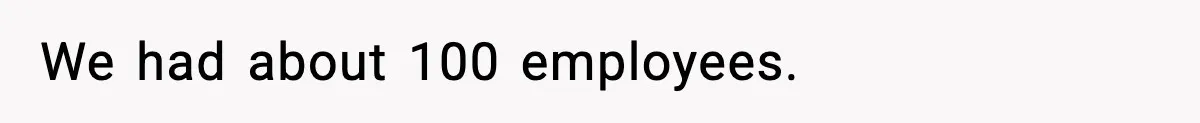 We had about 100 employees.